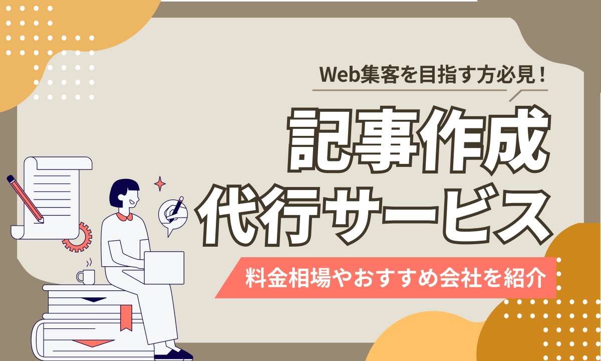 記事作成代行サービス比較10選！料金相場やおすすめの会社を紹介